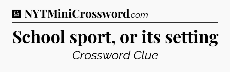 School sport, or its setting - LA Times Crossword