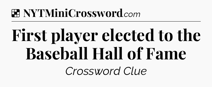 Solution: First player elected to the Baseball Hall of Fame - NYT Crossword