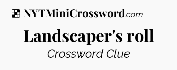 Solution: Landscaper's roll - NYT Crossword