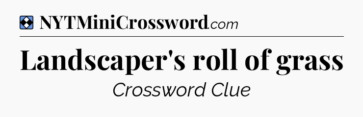 Solution: Landscaper's roll of grass - NYT Mini Crossword
