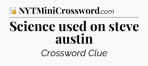 Science used on steve austin - 7 Little Words