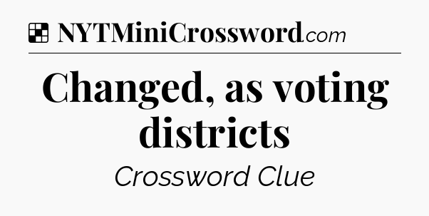 Solution: Changed, as voting districts - NYT Crossword