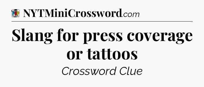 Slang for press coverage or tattoos Crossword Clue