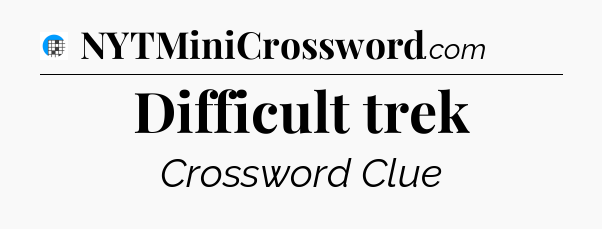 Difficult trek Crossword Clue