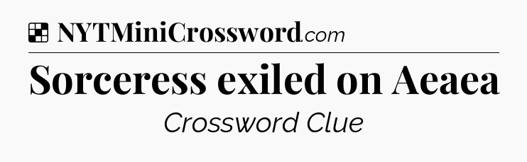 Solution: Sorceress exiled on Aeaea - NYT Crossword