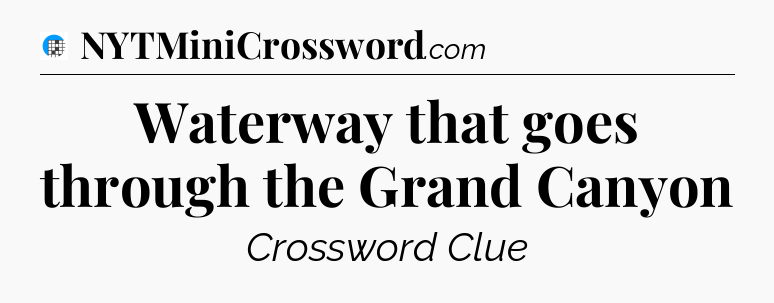Waterway that goes through the Grand Canyon Crossword Clue