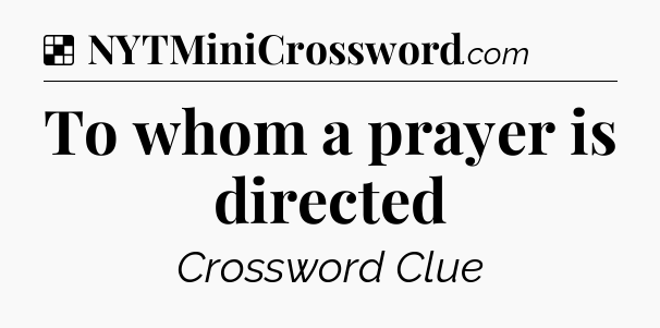 Solution: To whom a prayer is directed - NYT Crossword