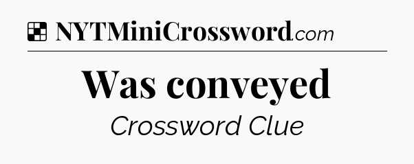 Solution: Was conveyed - NYT Crossword