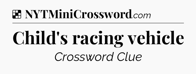 Solution: Child's racing vehicle - NYT Crossword
