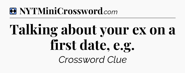 Solution: Talking about your ex on a first date, e.g - NYT Mini Crossword