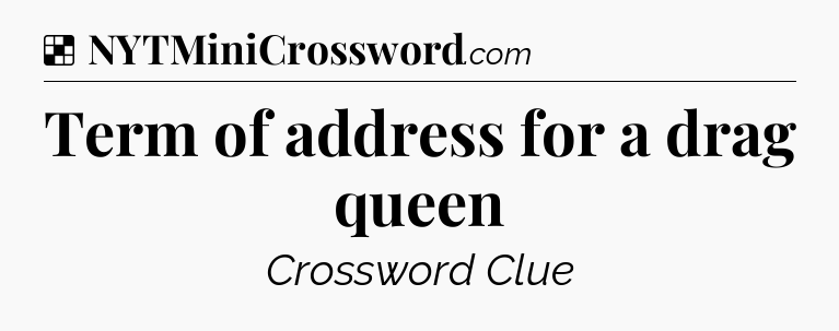 Solution: Term of address for a drag queen - NYT Crossword