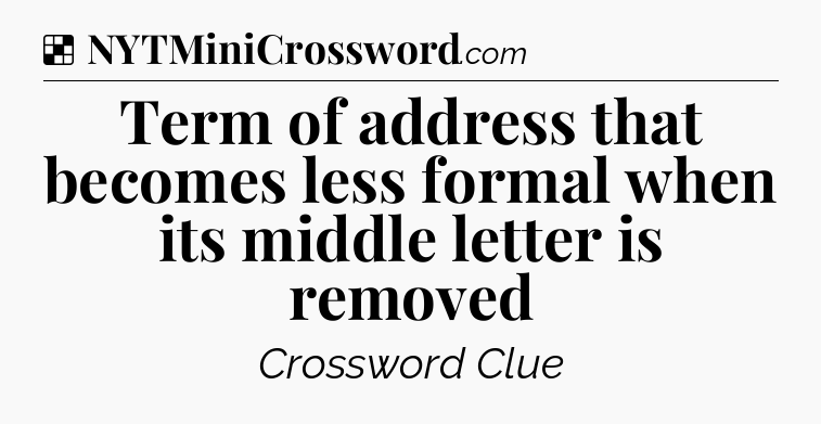 Solution: Term of address that becomes less formal when its middle letter is removed - NYT Crossword