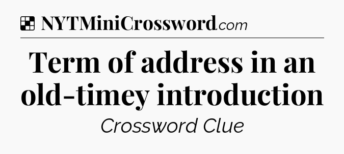 Solution: Term of address in an old-timey introduction - NYT Crossword