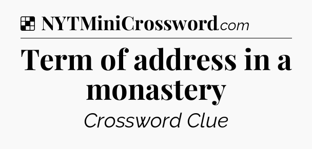 Solution: Term of address in a monastery - NYT Crossword