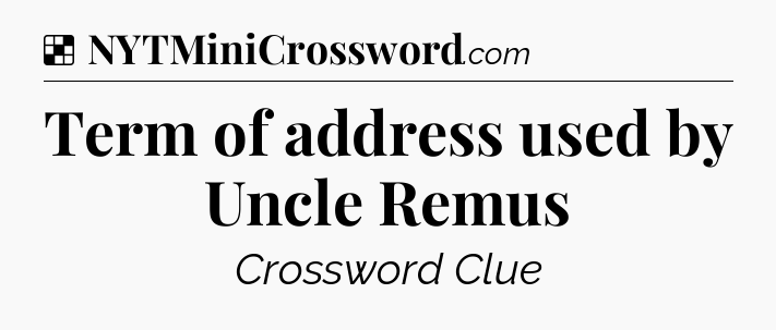 Solution: Term of address used by Uncle Remus - NYT Crossword