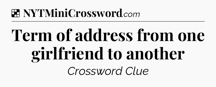 Solution: Term of address from one girlfriend to another - NYT Crossword