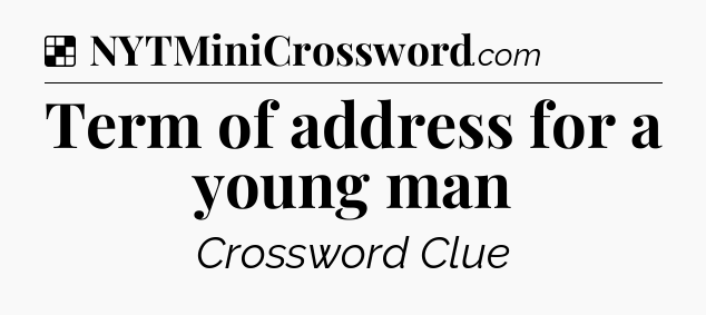 Solution: Term of address for a young man - NYT Crossword