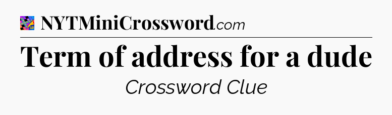 Term of address for a dude Crossword Clue