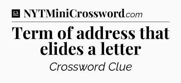 Term of address that elides a letter - LA Times Crossword