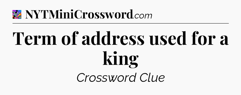 Term of address used for a king Crossword Clue