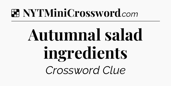 Solution: Autumnal salad ingredients - NYT Crossword