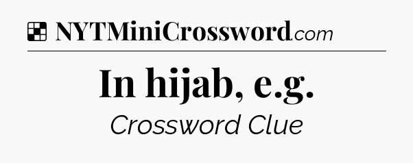 Solution: In hijab, e.g - NYT Crossword