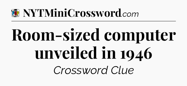 Room-sized computer unveiled in 1946 Crossword Clue