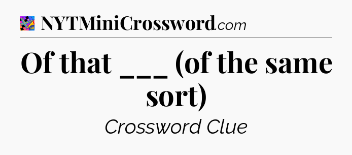Of that ___ (of the same sort) Crossword Clue