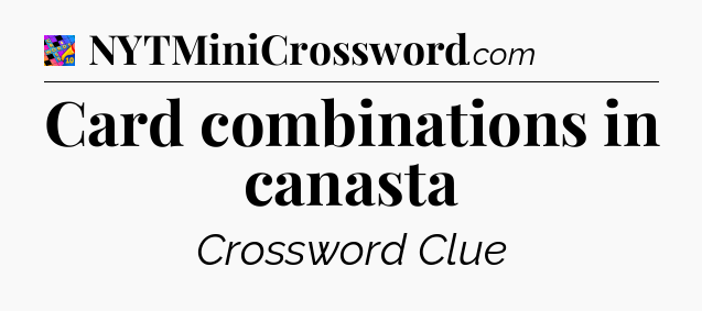 Card combinations in canasta Crossword Clue