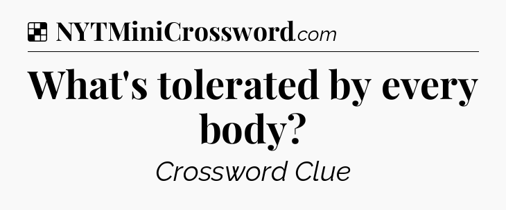 Solution: What's tolerated by every body - NYT Crossword