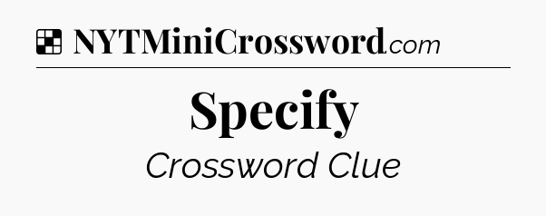 Solution: Specify - NYT Crossword