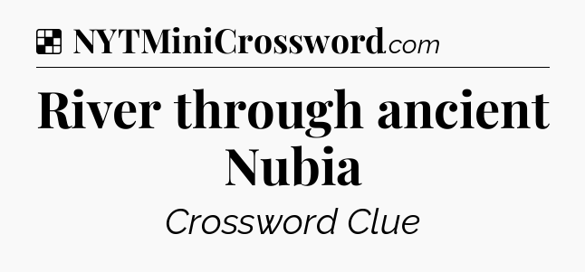 Solution: River through ancient Nubia - NYT Crossword