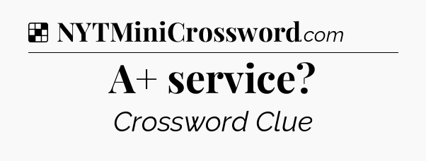 Solution: A+ service - NYT Crossword