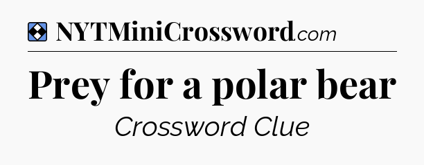 Solution: Prey for a polar bear - NYT Mini Crossword