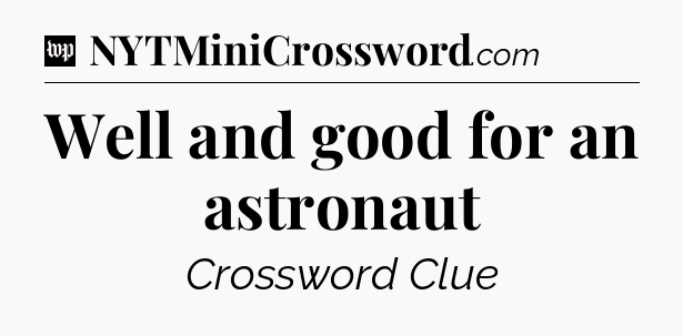 Well and good for an astronaut Crossword Clue