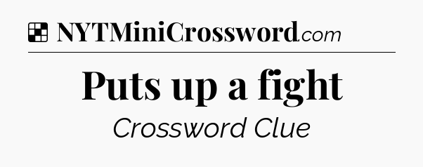 Solution: Puts up a fight - NYT Crossword