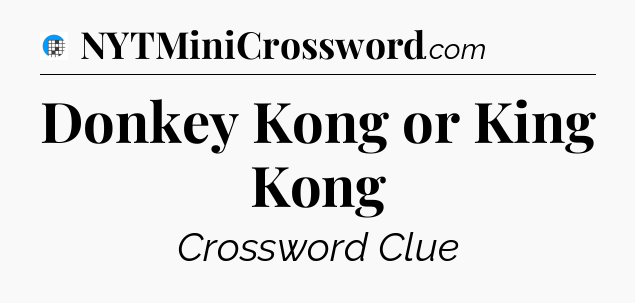 Donkey Kong or King Kong Crossword Clue