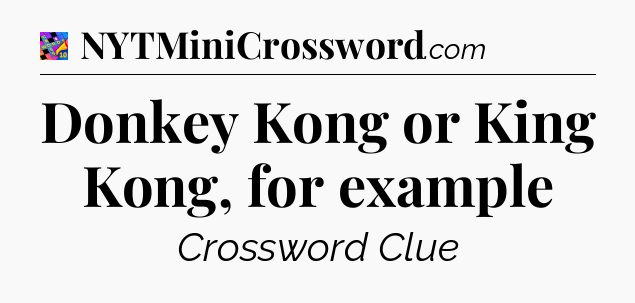 Donkey Kong or King Kong, for example Crossword Clue