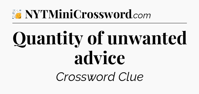 Quantity of unwanted advice - 7 Little Words
