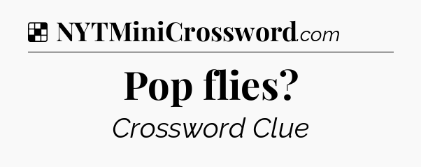 Solution: Pop flies - NYT Crossword