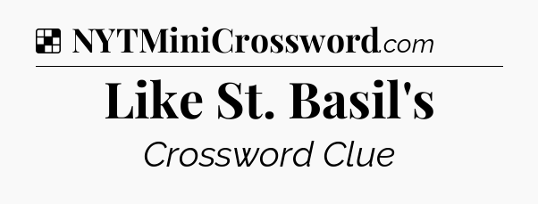 Solution: Like St. Basil's - NYT Crossword