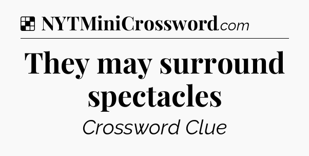 Solution: They may surround spectacles - NYT Crossword
