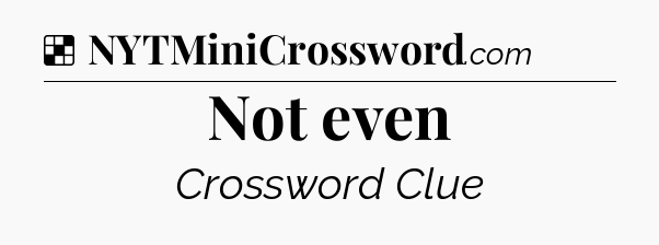 Solution: Not even - NYT Crossword