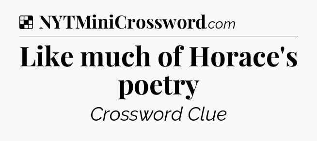 Solution: Like much of Horace's poetry - NYT Crossword