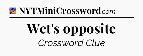 Wet's opposite Crossword Clue