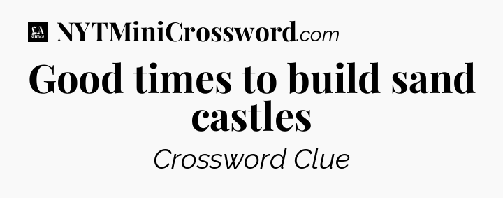 Good times to build sand castles - LA Times Crossword