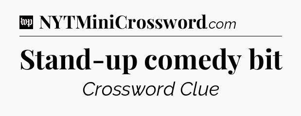 Stand-up comedy bit Crossword Clue