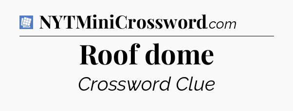 Roof dome Puzzle Page Crossword Clue
