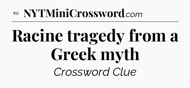 Racine tragedy from a Greek myth - WSJ Crossword