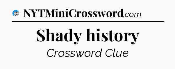 Shady history Crossword Clue